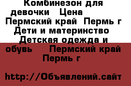 Комбинезон для девочки › Цена ­ 1 000 - Пермский край, Пермь г. Дети и материнство » Детская одежда и обувь   . Пермский край,Пермь г.